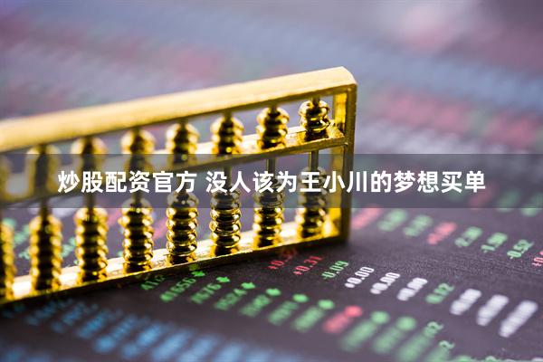 炒股配资官方 没人该为王小川的梦想买单