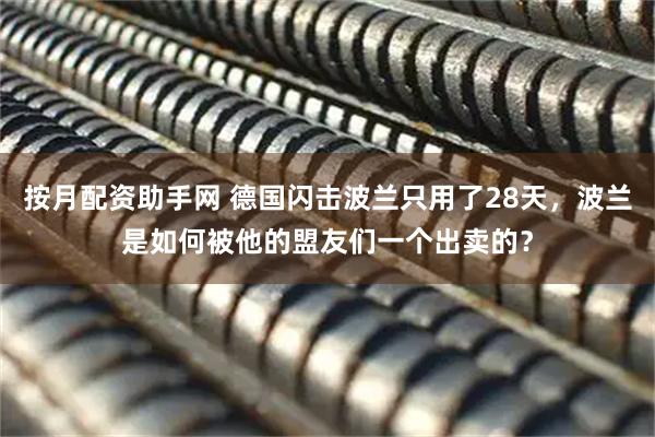 按月配资助手网 德国闪击波兰只用了28天，波兰是如何被他的盟友们一个出卖的？